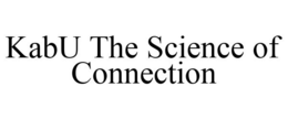 KABU THE SCIENCE OF CONNECTION trademark