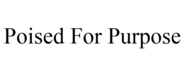 POISED FOR PURPOSE trademark
