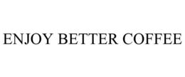ENJOY BETTER COFFEE trademark