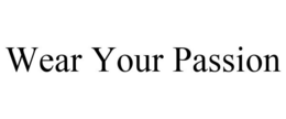 WEAR YOUR PASSION trademark
