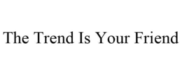 THE TREND IS YOUR FRIEND trademark