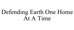 DEFENDING EARTH ONE HOME AT A TIME trademark