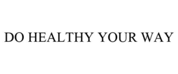 DO HEALTHY YOUR WAY trademark