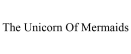 THE UNICORN OF MERMAIDS trademark