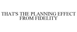 THAT'S THE PLANNING EFFECT FROM FIDELITY trademark