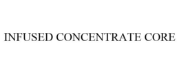 INFUSED CONCENTRATE CORE trademark