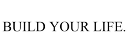 BUILD YOUR LIFE. trademark