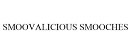 SMOOVALICIOUS SMOOCHES trademark