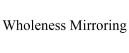 WHOLENESS MIRRORING trademark