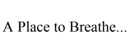 A PLACE TO BREATHE... trademark