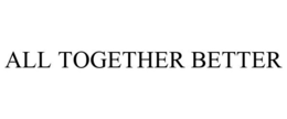ALL TOGETHER BETTER trademark