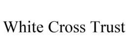 WHITE CROSS TRUST trademark