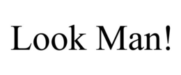 LOOK MAN! trademark