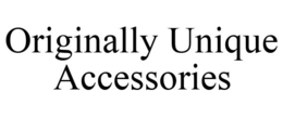 ORIGINALLY UNIQUE ACCESSORIES trademark