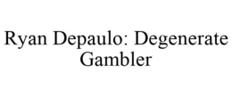 RYAN DEPAULO: DEGENERATE GAMBLER trademark