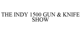 THE INDY 1500 GUN & KNIFE SHOW trademark