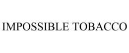 IMPOSSIBLE TOBACCO trademark