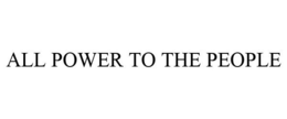 ALL POWER TO THE PEOPLE trademark