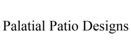 PALATIAL PATIO DESIGNS trademark