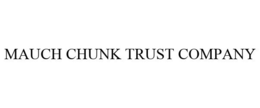 MAUCH CHUNK TRUST COMPANY trademark