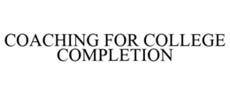 COACHING FOR COLLEGE COMPLETION trademark