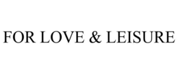 FOR LOVE & LEISURE trademark