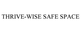THRIVE-WISE SAFE SPACE trademark