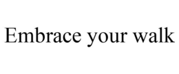 EMBRACE YOUR WALK trademark