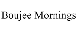 BOUJEE MORNINGS trademark