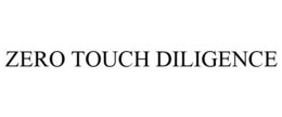 ZERO TOUCH DILIGENCE trademark