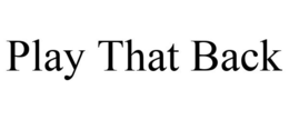 PLAY THAT BACK trademark