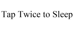 TAP TWICE TO SLEEP trademark