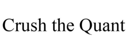 CRUSH THE QUANT trademark