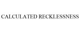 CALCULATED RECKLESSNESS trademark