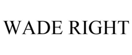 WADE RIGHT trademark