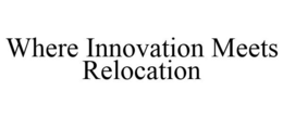 WHERE INNOVATION MEETS RELOCATION trademark
