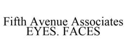 FIFTH AVENUE ASSOCIATES EYES. FACES trademark