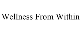 WELLNESS FROM WITHIN trademark