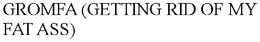 GROMFA (GETTING RID OF MY FAT ASS) trademark