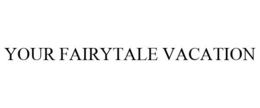YOUR FAIRYTALE VACATION trademark