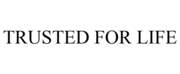 TRUSTED FOR LIFE trademark