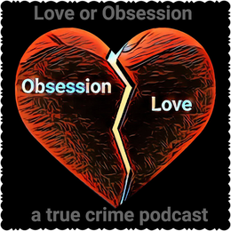 OBSESSION. LOVE LOVE OR OBSESSION A TRUE CRIME PODCAST trademark