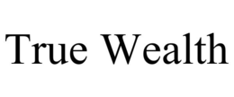 TRUE WEALTH trademark