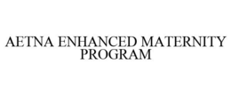AETNA ENHANCED MATERNITY PROGRAM trademark