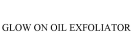 GLOW ON OIL EXFOLIATOR trademark