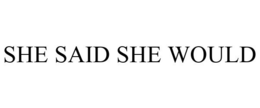 SHE SAID SHE WOULD trademark
