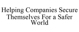 HELPING COMPANIES SECURE THEMSELVES FOR A SAFER WORLD trademark