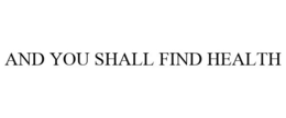 AND YOU SHALL FIND HEALTH trademark
