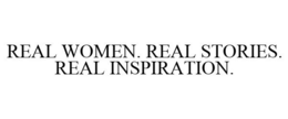 REAL WOMEN. REAL STORIES. REAL INSPIRATION. trademark