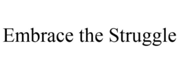 EMBRACE THE STRUGGLE trademark
